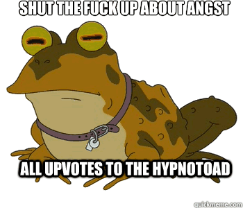shut the fuck up about angst all upvotes to the hypnotoad - animated hypnotoad