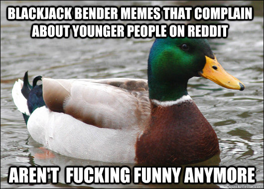 blackjack bender memes that complain about younger people on - Actual Advice Mallard