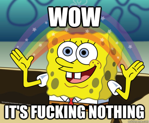 wow its fucking nothing - Spongebob rainbow