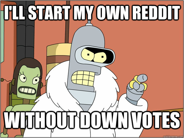 ill start my own reddit without down votes - blackjack and hookers