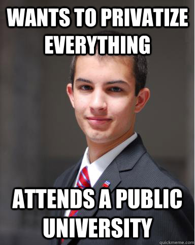 wants to privatize everything attends a public university - College Conservative