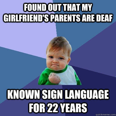 found out that my girlfriends parents are deaf known sign l - Success Kid