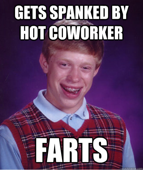 gets spanked by hot coworker farts - Bad Luck Brian