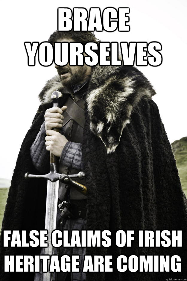 brace yourselves false claims of irish heritage are coming - Winter is coming