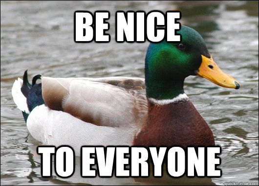 be nice to everyone - Actual Advice Mallard