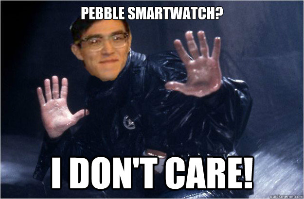 pebble smartwatch i dont care -