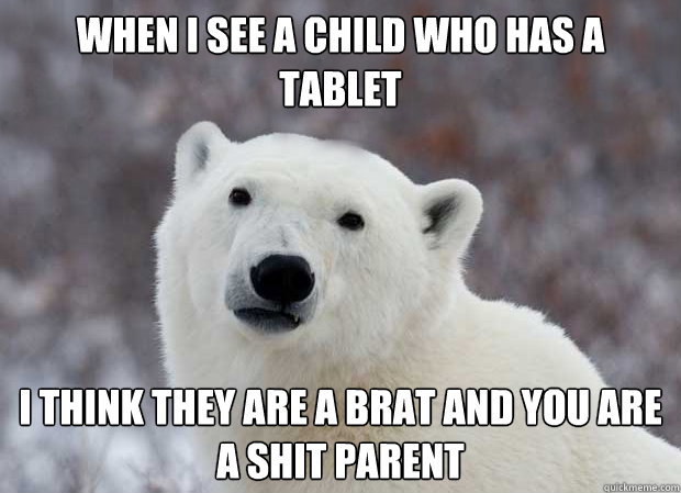when i see a child who has a tablet i think they are a brat - Popular Opinion Polar Bear