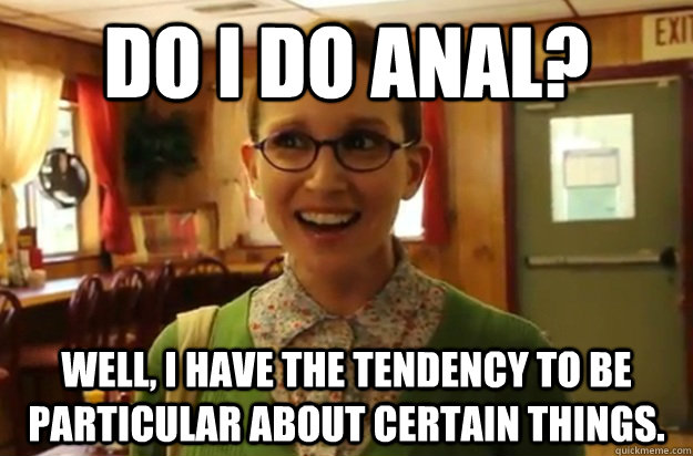 do i do anal well i have the tendency to be particular abo - Sexually Oblivious Female