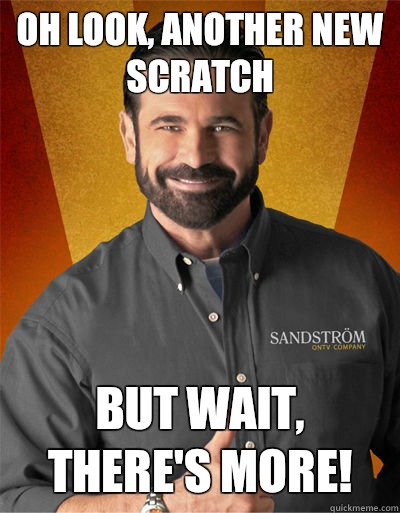 Oh look another new scratch But wait theres more - Billy Mays