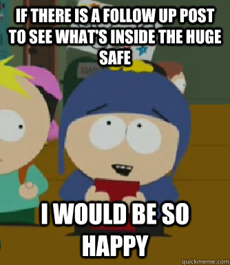 if there is a follow up post to see whats inside the huge s - Craig - I would be so happy