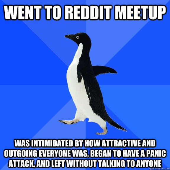 went to reddit meetup was intimidated by how attractive and - Socially Awkward Penguin