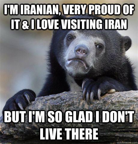 im iranian very proud of it i love visiting iran but i - Confession Bear