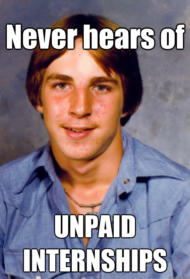 never hears of unpaid internships - Old Economy Steven