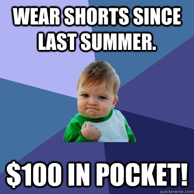 wear shorts since last summer 100 in pocket - Success Kid