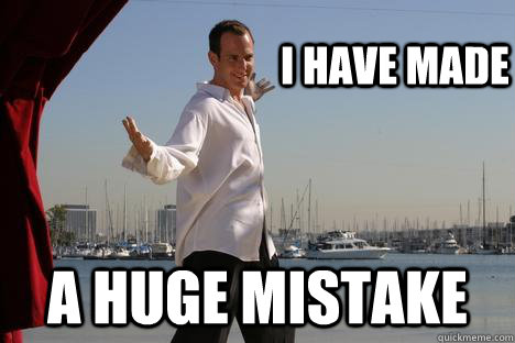 i have made a huge mistake -