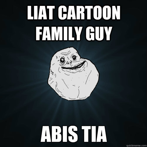liat cartoon family guy abis tia - Forever Alone