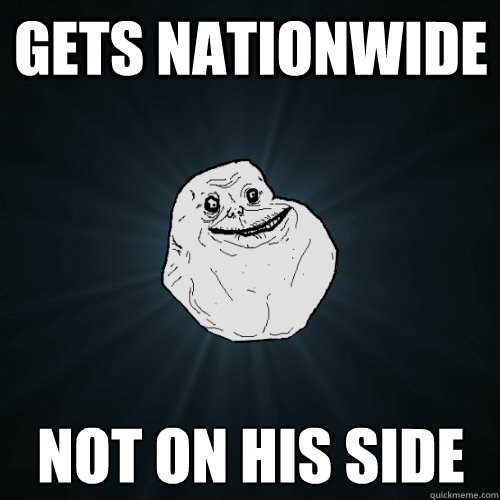 gets nationwide not on his side - Forever Alone