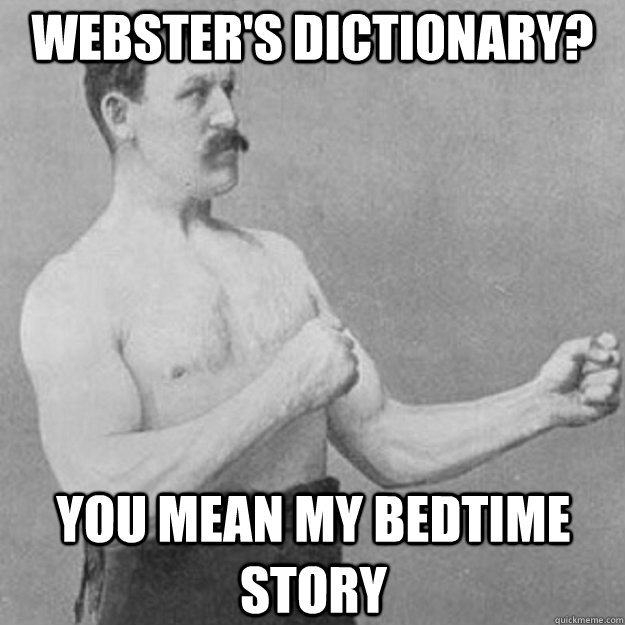 websters dictionary you mean my bedtime story - overly manly man