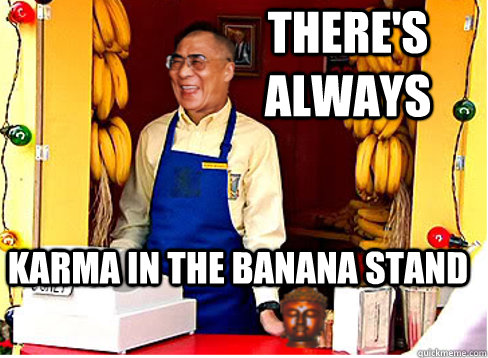theres always karma in the banana stand -