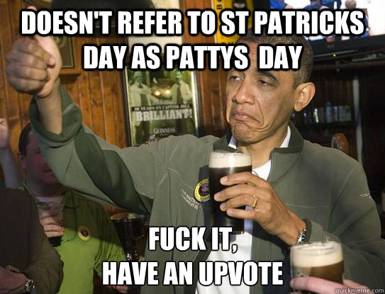 doesnt refer to st patricks day as pattys day fuck it hav - Upvoting Obama