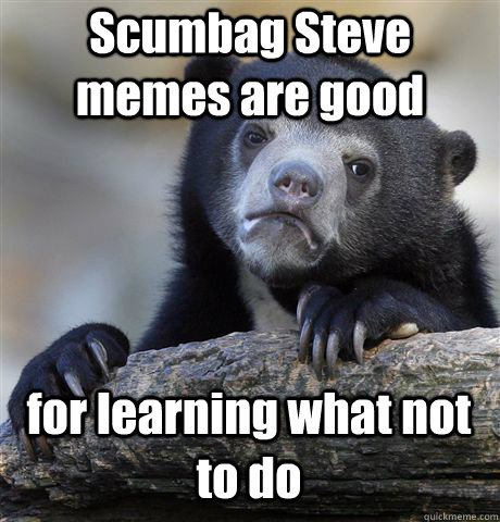scumbag steve memes are good for learning what not to do - Confession Bear