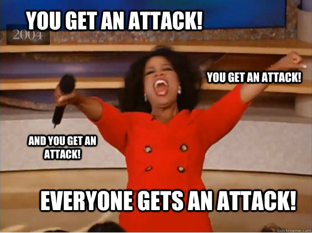 you get an attack everyone gets an attack you get an attac - oprah you get a car