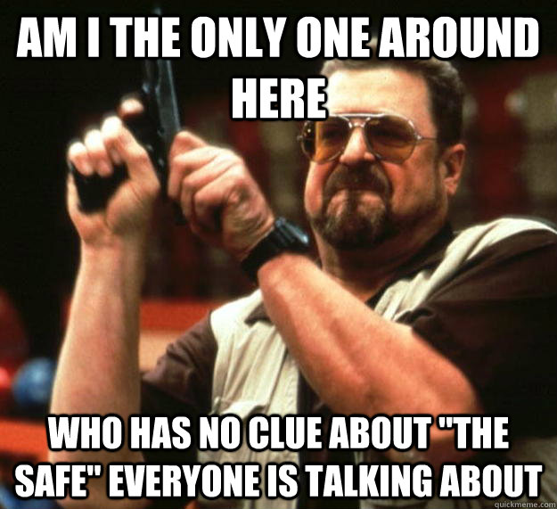 am i the only one around here who has no clue about the saf - Angry Walter