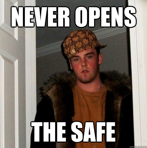 never opens the safe - Scumbag Steve