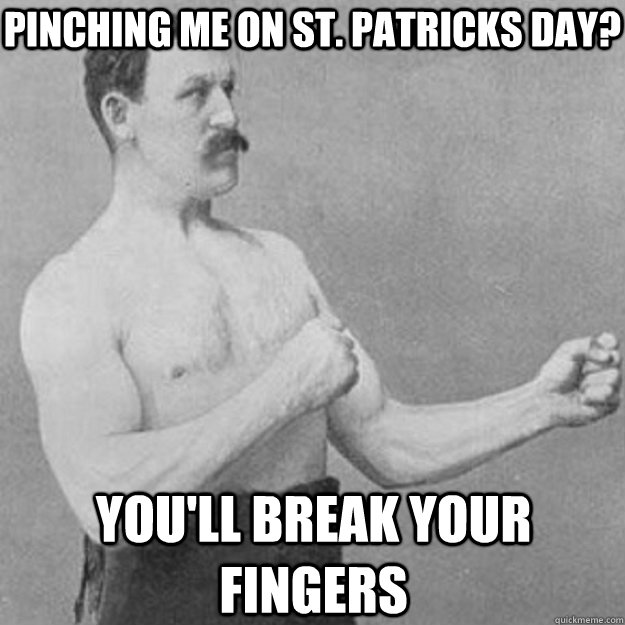 pinching me on st patricks day youll break your fingers - overly manly man