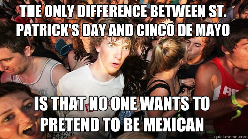 the only difference between st patricks day and cinco de m - Sudden Clarity Clarence