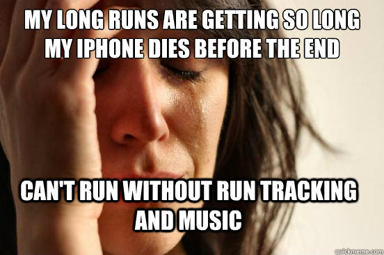 my long runs are getting so long my iphone dies before the e - FirstWorldProblems