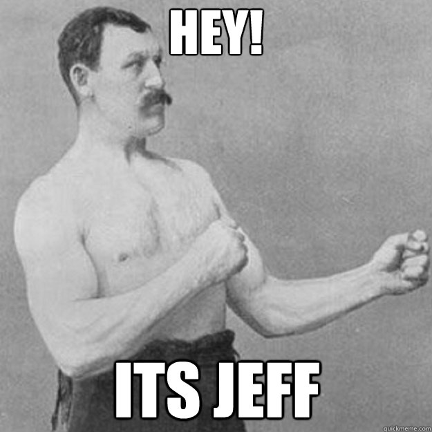 hey its jeff - overly manly man