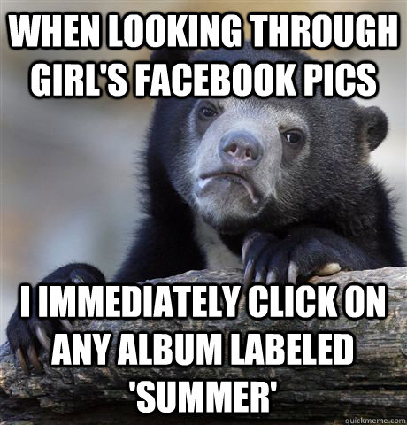 when looking through girls facebook pics i immediately clic - Confession Bear