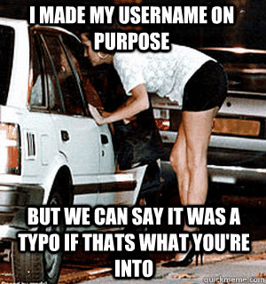 i made my username on purpose but we can say it was a typo i - Karma Whore