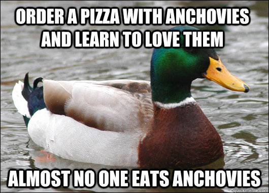 order a pizza with anchovies and learn to love them almost n - Actual Advice Mallard