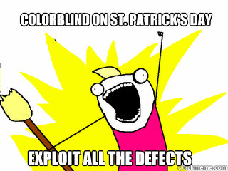 colorblind on st patricks day exploit all the defects - All The Things