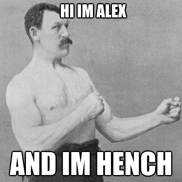 hi im alex and im hench - overly manly man