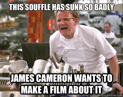 this souffle has sunk so badly james cameron wants to make a -