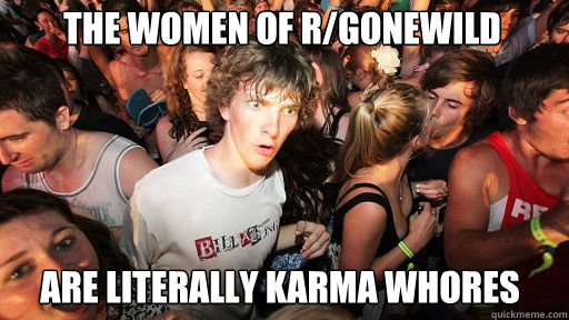 the women of rgonewild are literally karma whores - Sudden Clarity Clarence