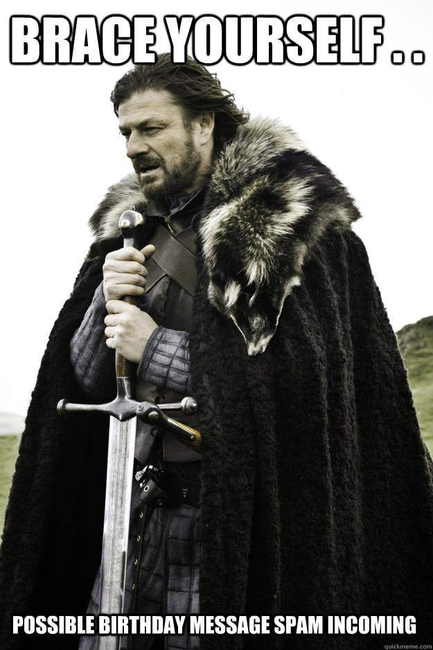 brace yourself possible birthday message spam incoming - Winter is coming