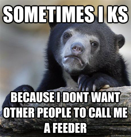 sometimes i ks because i dont want other people to call me a - Confession Bear