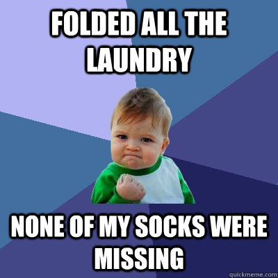 folded all the laundry none of my socks were missing - Success Kid
