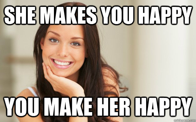 she makes you happy you make her happy - Good Girl Gina