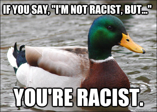 if you say im not racist but youre racist - Actual Advice Mallard