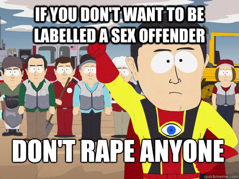 if you dont want to be labelled a sex offender dont rape a - Captain Hindsight