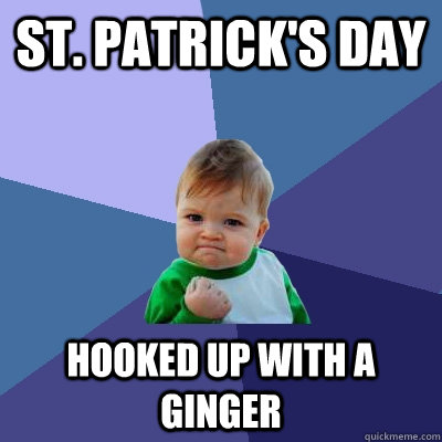 st patricks day hooked up with a ginger - Success Kid