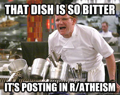 that dish is so bitter its posting in ratheism -