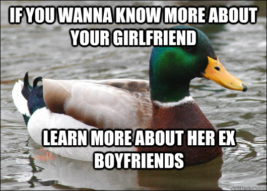 if you wanna know more about your girlfriend learn more abo - Actual Advice Mallard