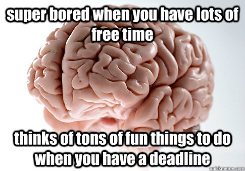 super bored when you have lots of free time thinks of tons - Scumbag Brain