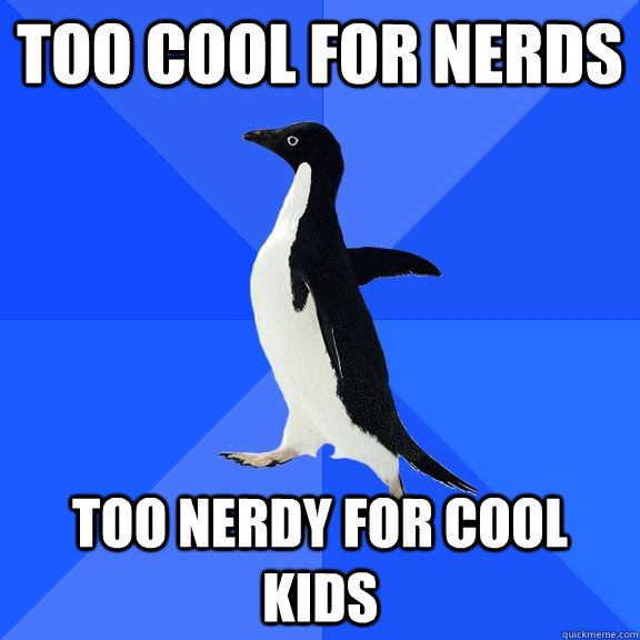 too cool for nerds too nerdy for cool kids - Socially Awkward Penguin